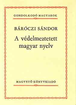 Báróczi Sándor - A védelmezett magyar nyelv (Gondolkodó Magyarok)