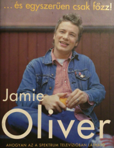 Jamie Oliver - ...�s egyszer�en csak f�zz!