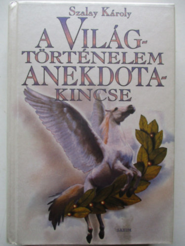 Szalay K�roly - A vil�gt�rt�nelem anekdotakincse