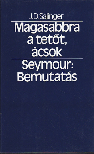 J. D.: Salinger - Magasabbra a tetőt, ácsok! - Seymour: Bemutatás