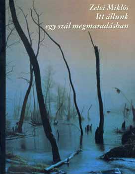 Zelei Mikl�s - Itt �llunk egy sz�l megmarad�sban