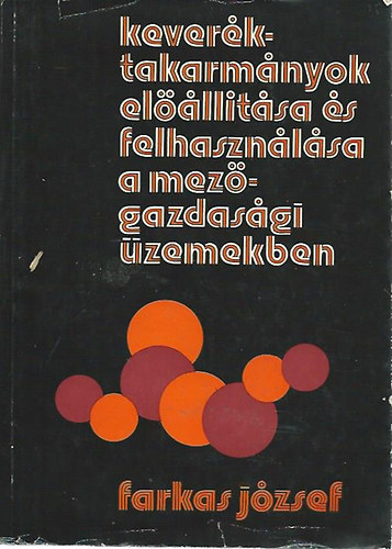 Farkas József - Keveréktakarmányok előállítása és felhasználása a mezőgazdasági üzemekben