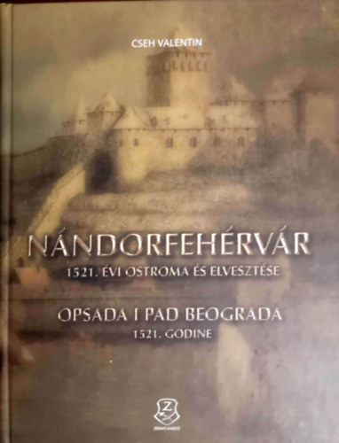 Cseh Valentin - N�ndorfeh�rv�r 1521. �vi ostroma �s elveszt�se - Opsada i pad Beograda 1521. godine