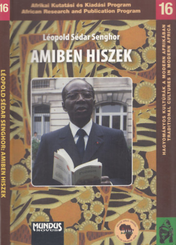 L�opold S�dar Senghor - Amiben hiszek (N�gritude, Francit� �s Vil�gegyetemess�g Civiliz�ci�ja)