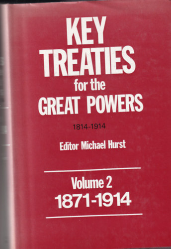 Michael Hurst - Key treaties for the great powers, 1814-1914 (Volume 2, 1871-1914)