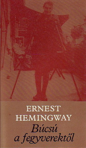Dezs�nyi Katalin  Ernest Hemingway (szerk.), �rk�ny Istv�n (ford.) - B�cs� a fegyverekt�l (A Farewell to Arms) - �rk�ny Istv�n ford�t�s�ban