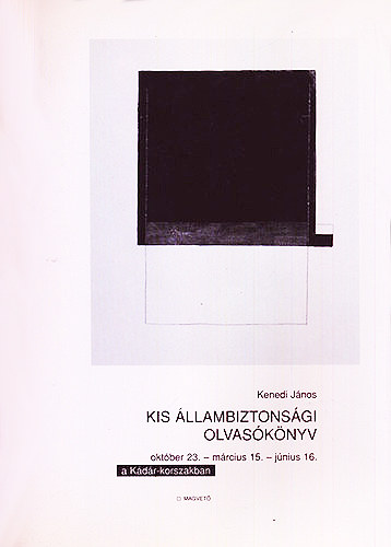 Kenedi János - Kis állambiztonsági olvasókönyv a Kádár-korszakban I.