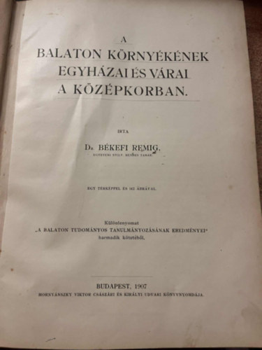 Dr. B�kefi Remig - A Balaton k�rny�k�nek egyh�zai �s v�rai a k�z�pkorban (A Balaton tudom�nyos tanulm�nyoz�s�nak eredm�nyei III.)- I. kiad�s
