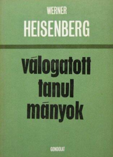 Szerk.: Mar�ti Lajos Werner Heisenberg - V�logatott tanulm�nyok (A mai fizika vil�gk�pe / Fizika �s filoz�fia / Az elemi r�szek elm�let�nek mai helyzete / Az elemi r�szek)