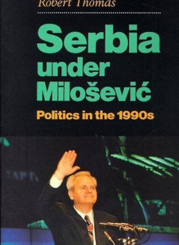 Robert Thomas - Serbia under Milosevic: Politics in the 1990s