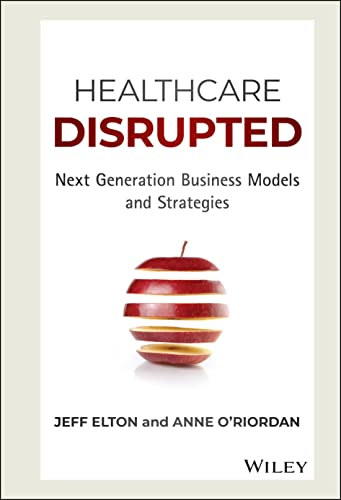 Anne Oriordan Jeff Elton - Healthcare Disrupted: Next Generation Business Models and Strategies