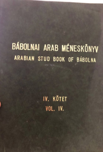 Bábolnai arab méneskönyv/Arabian Stud Book of Bábolna-IV. kötet/Vol. IV.