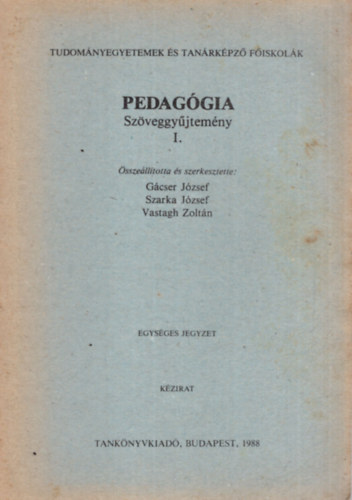 Szarka józsef, Vastagh Zoltán (szerk.) Gácser József (szerk.) - Pedagógia Szöveggyűjtemény I. - Tudományegyetemek és Tanárképző Főiskolák 1988