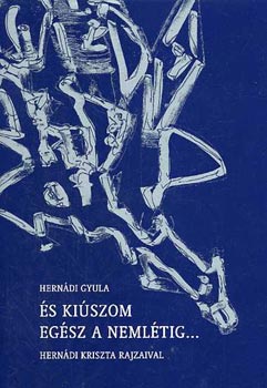 Herndi Gyula - s kiszom egsz a nemltig... - jragyjttt versek (2000-1950)