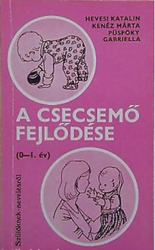 Hevesi Katalin; Mur�nyi-Kov�cs Endr�n�; Hars�nyi Istv�n; K�ll� �va - A csecsem� fejl�d�se - A kisgyermekkor - A serd�l�kor - Az ifj�kor