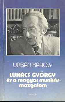 Urb�n K�roly - Luk�cs Gy�rgy �s a magyar munk�smozgalom