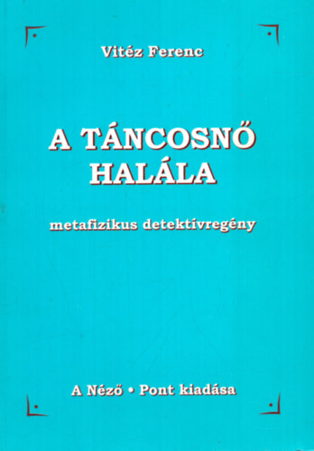 Vitéz Ferenc - A táncosnő halála - metafizikus detektívregény