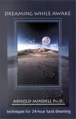 Arnold Mindell - Dreaming While Awake: Techniques for 24-Hour Lucid Dreaming