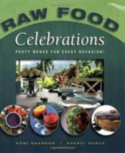 Nomi Shannon - Sheryl Duruz - Raw Food Celebrations: Party Menus for Every Occasion!