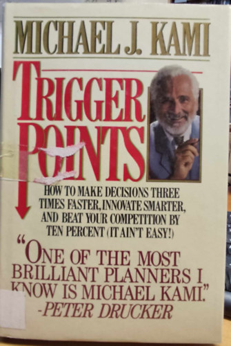 Michael J. Kami - Trigger Points: How to Make Decisions Three Times Faster, Innovate Smarter, and Beat Your Competition by 10 Percent (It Ain't Easy!)