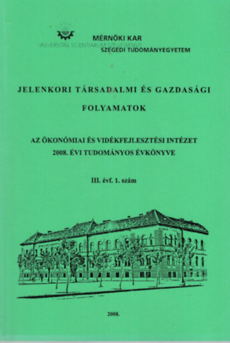 Dr. Dr. habil. Gl Jzsef habil PhD  PhD Gulys Lszl - Jelenkori trsadalmi s gazdasgi folyamatok az konmiai s Vidkfejlesztsi Intzet 2008. vi Tudomnyos vknyve III. vf. 1. szm - Szegedi Tudomnyegyetem Mrnki Kar 2008