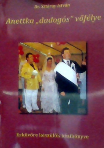 Dr. Szt�ray Istv�n - Anettka dadog�s v�leg�nye - Esk�v�re k�sz�l�k k�zik�nyve