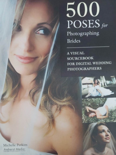 Michelle Perkins - 500 Poses for Photographing Brides (500 fot menyasszonyokrl - angol nyelv)