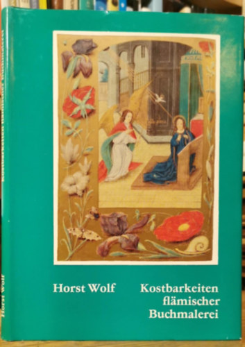 Horst Wolf - Kostbarkeiten fl�mischer Buchmalerei (A flamand k�nyvillumin�ci� kincsei)
