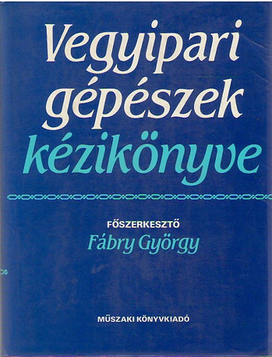 F�bry Gy�rgy  (f�szerk) - Vegyipari g�p�szek k�zik�nyve