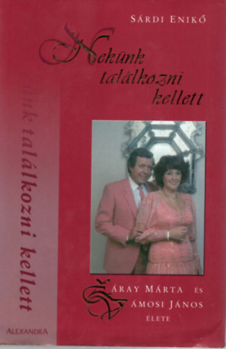 S�rdi Enik� - Nek�nk tal�lkozni kellett - Z�ray M�rta �s V�mosi J�nos �lete