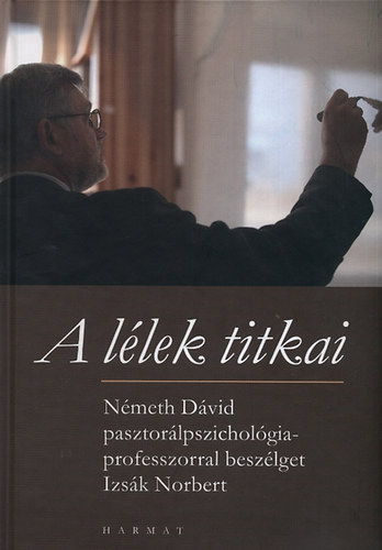 A l�lek titkai - N�meth D�vid pasztor�lpszichol�gia-professzorral besz�lget Izs�k Norbert