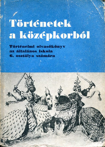 Dr. Besnyő Miklós - Történetek a középkorból - Történelmi olvasókönyv az általános iskola 6. oszt. számára