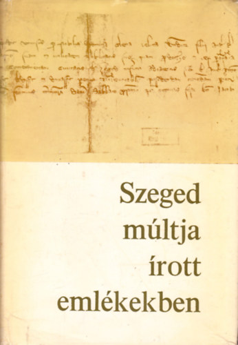 Oltvai Ferenc - Szeged mltja rott emlkekben 1222-1945