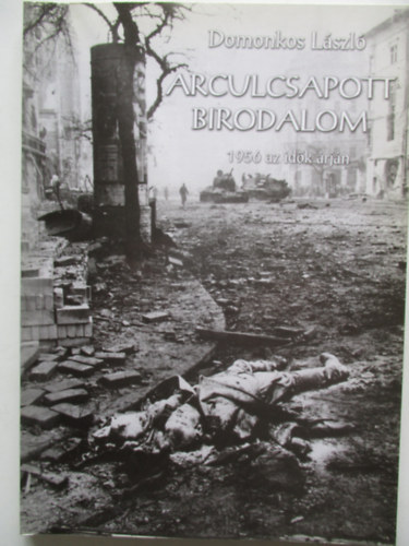 Domonkos László - Arculcsapott birodalom - 1956 az idők árján