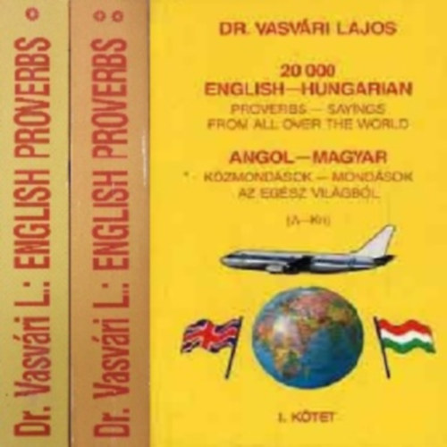 Vasv�ri Lajos - Angol-magyar k�zmond�sok - Mond�sok az eg�sz vil�gb�l I-II. (English - Hungarian proverbs and sayings from all over the world)