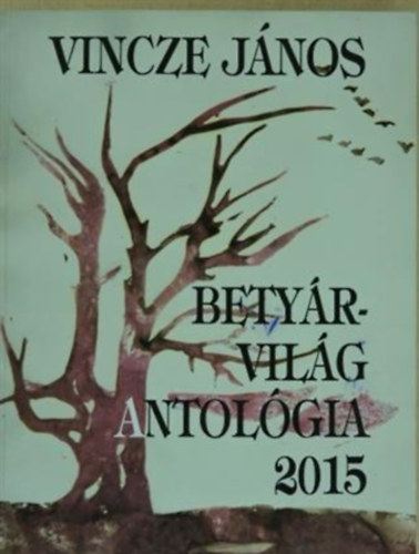 Vincze Jnos - Betyrvilg Antolgia 2015