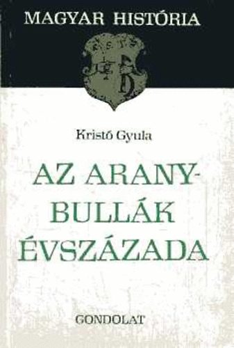 Krist Gyula - Az Aranybullk vszzada (Magyar Histria)