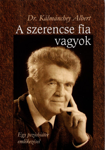 Dr. Klmnchey Albert - A szerencse fia vagyok - egy pszichiter emlkezsei