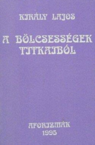 Király Lajos - A bölcsességek titkaiból