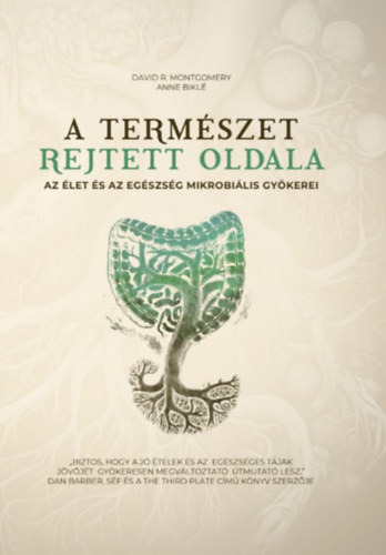 Anne Bikl David R. Montgomery - A termszet rejtett oldala - Az let s az egszsg mikrobilis gykerei