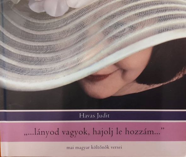 Havas Judit - ,,...lnyod vagyok, hajolj le hozzm..." Mai magyar kltnk versei CD-mellklettel NLKL