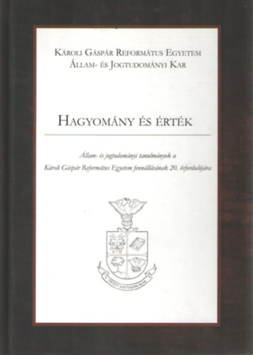 Dr. Antalczy Pter szerk. - Hagyomny s rtk - llam- s jogtudomnyi tanulmnyok a Kroli Gspr Reformtus Egyetem fennllsnak 20. vforduljra