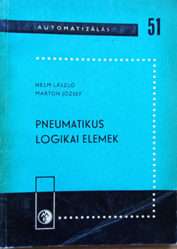 Marton József Helm László - Pneumatikus logikai elemek