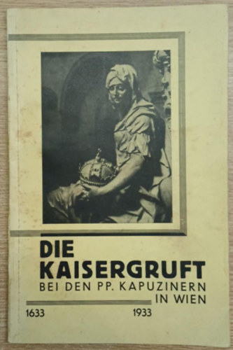 Nincs feltüntetve - Die Kaisergruft bei den PP. Kapuzinern in Wien