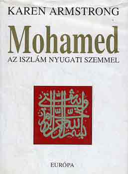 Karen Armstrong - Mohamed: Az iszlám nyugati szemmel
