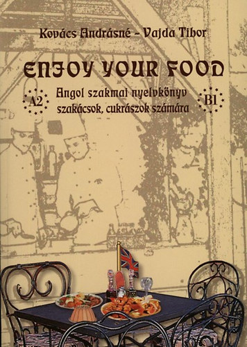 Kov�cs Andr�sn�; Vajda Tibor - Enjoy Your Food - Angol szakmai nyelvk�nyv szak�csok, cukr�szok sz�m�ra
