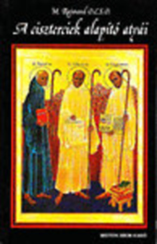 M. Raymond O.C.S.O. - A ciszterciek alapító atyái (Történelmet megelevenítő regény a 900 éves Ciszterci Rend születéséről 1098-1998)