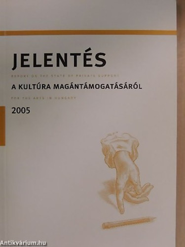Szauer Pter - Hunyadi Zsuzsa - Jelents a magyar kultra magntmogatsrl 2005 REPORT ON THE PRIVATE SUPPORT FOR THE ARTS IN HUNGARY 2005