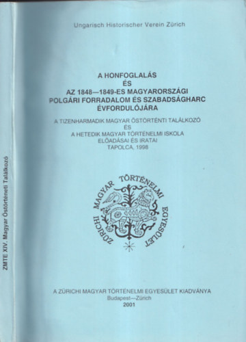 A honfoglalás és az 1848-1849-es magyarországi polgári forradalom és szabadságharc évfordulójára - A tizenharmadik Magyar Őstörténeti Találkozó és a hetedik Magyar Történelmi Iskola előadásai és iratai - Tapolca, 1998
