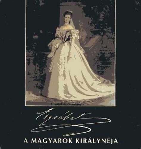 F. Dzsa Katalin  (szerk.) - Erzsbet, a magyarok kirlynja (Killts a Magyar Nemzeti Mzeumban, 1992. mjus 18-1993. janur 15.)